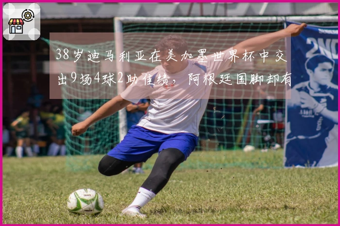 38岁迪马利亚在美加墨世界杯中交出9场4球2助佳绩，阿根廷国脚却有不同看法