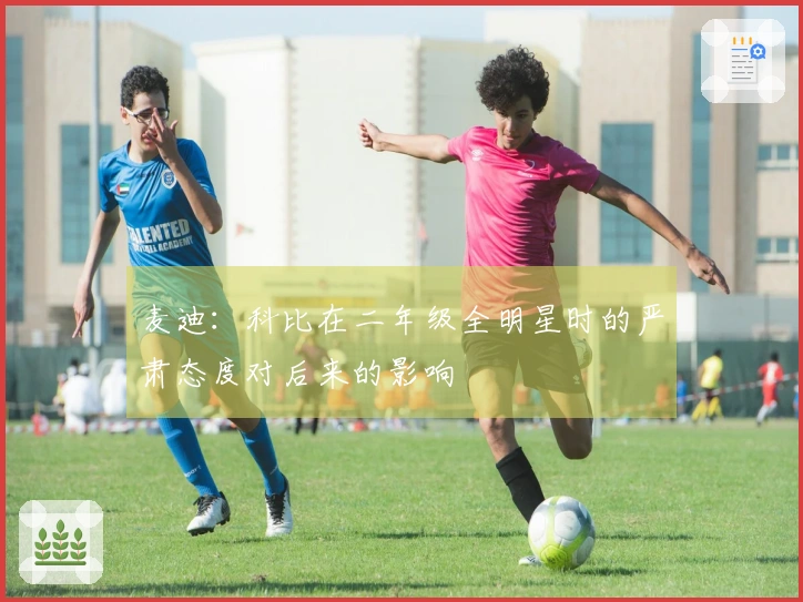 麦迪:科比在二年级全明星时的严肃态度对后来的影响