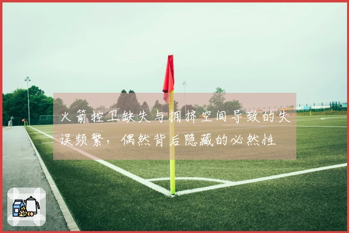 火箭控卫缺失与拥挤空间导致的失误频繁，偶然背后隐藏的必然性