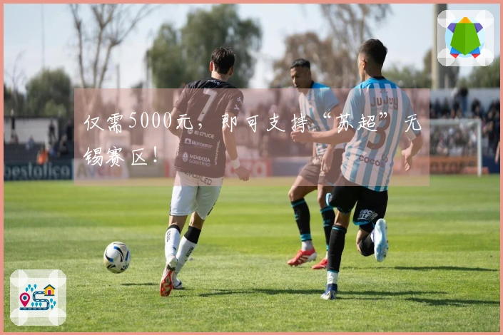 仅需5000元，即可支持“苏超”无锡赛区！